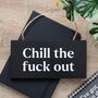 Chill The Fuck Out Sweary Hanging Sign, thumbnail 1 of 4