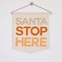 'Santa Stop Here' Christmas Fabric Banner, thumbnail 5 of 9