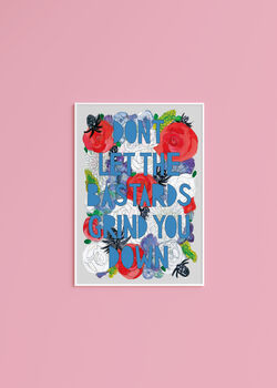 'Don't Let The Bastards Grind You Down' Print, 3 of 7