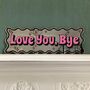 Wavy Edge Love You Bye Mirror Sign, thumbnail 2 of 9