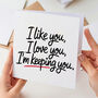 I Like You, I Love You, I'm Keeping You Card, thumbnail 1 of 2