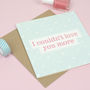 'I Couldn't Love You More' Card, thumbnail 3 of 3