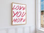 Love You More Minimalist Typography Printed Artwork, thumbnail 3 of 5