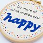 'What Makes You Happy…' Embroidery Hoop Art, thumbnail 5 of 6