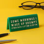 Green Acrylic Desk Sign | ‘Some Mornings I Wake Up Grumpy Other Days ’ | Gardener | Desk Sign, thumbnail 1 of 2