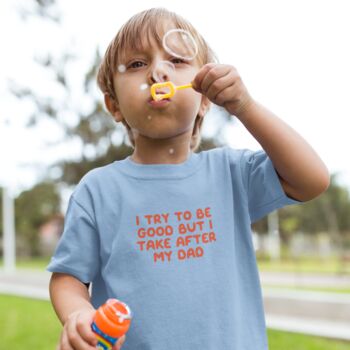 I Try To Be Good But I Take After My Dad | Kids T Shirt, 4 of 10