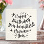 Happy Birthday You 'Beautiful Human' You Card, thumbnail 1 of 4