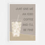 Just Give Me An Iced Coffee Print, thumbnail 9 of 9