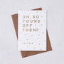 Funny Leaving 'Oh, So You're Off' Gold Foil Card, thumbnail 1 of 2