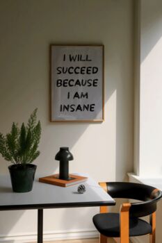I Will Succeed Because I Am Insane Motivational Print, 5 of 6