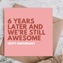 Six Years Later And Still Awesome Happy Anniversary Card, thumbnail 1 of 3