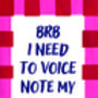 Brb, I Need To Voice Note My Bestie Print, thumbnail 2 of 2