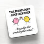 'True Friends Don't Judge' Coaster, thumbnail 1 of 1
