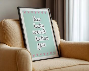 How Lucky Are We To Have You Art Print, 4 of 8