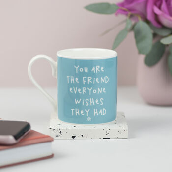 'You Are The Friend Everyone Wishes They Had' Mug, 3 of 3
