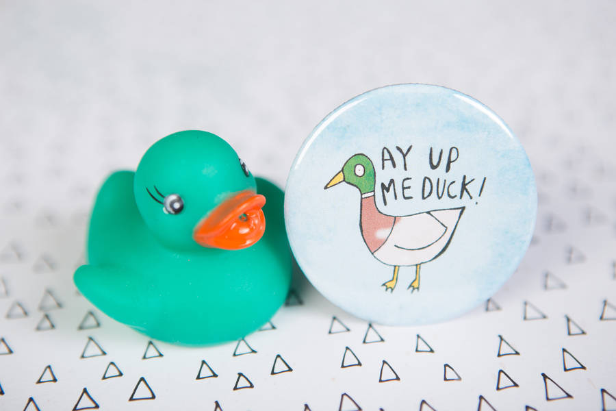 'ay up me duck' badge by katie abey design | notonthehighstreet.com