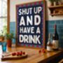 Shut Up And Have A Drink Art Print, thumbnail 6 of 6
