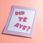 Did Ye Aye Funny Scottish Quote Print, thumbnail 2 of 2