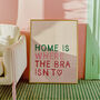 Home Is Where The Bra Isn't Print, thumbnail 1 of 3