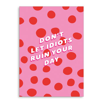 'Don't Let Idiots Ruin Your Day' Wall Print, 3 of 3
