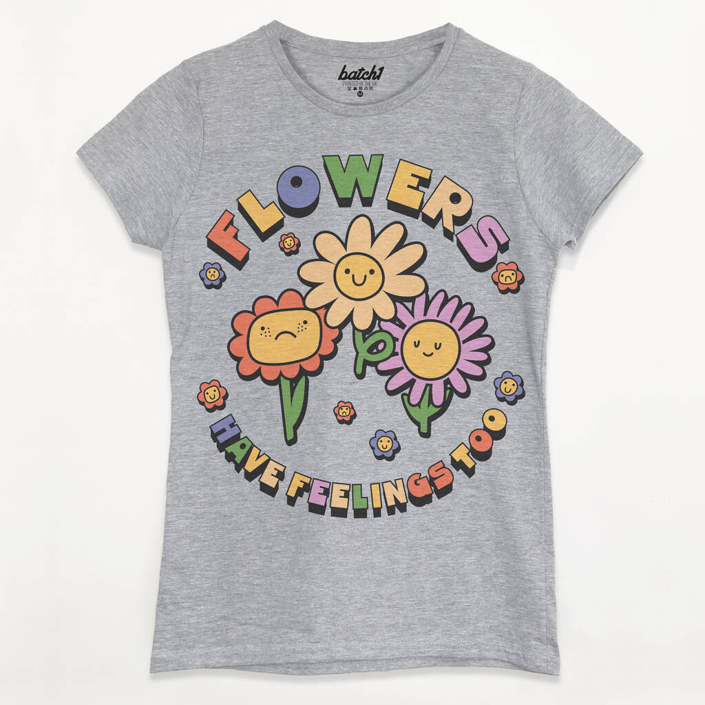 Flowers Have Feelings Too Women's Slogan T Shirt By Batch1