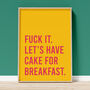 'Fuck It Lets Have Cake For Breakfast' Art Print A1, A2, A3, A4, A5, A6, thumbnail 3 of 3