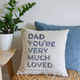 'You're Very Much Loved' Dad Cushion, thumbnail 1 of 6