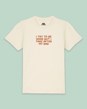 I Try To Be Good But I Take After My Dad | Kids T Shirt, 6 of 7