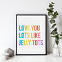 I Love You Lots Like Jelly Tots Print, thumbnail 1 of 4