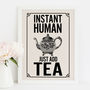 'Instant Human Just Add Tea' Art Print, thumbnail 1 of 6