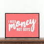 I Need Money Not Boys Quote Print, thumbnail 1 of 2