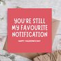 Favourite Notification Valentine’s Day Card, thumbnail 1 of 3