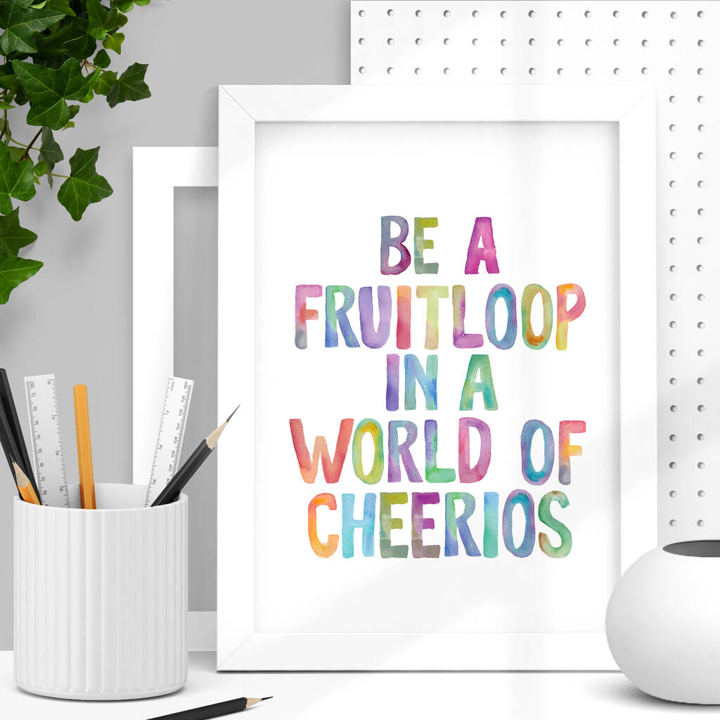 'Be A Fruitloop In A World Of Cheerios' Print, 1 of 4