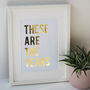These Are The Years Typography Quote Gold Foil Print, thumbnail 4 of 6