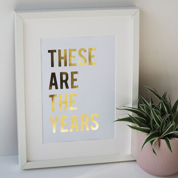 These Are The Years Typography Quote Gold Foil Print, 4 of 6