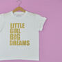 'Little Girl Big Dreams' Cute Kids Slogan T Shirt, thumbnail 1 of 5