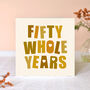 Fifty Whole Years Golden Wedding Anniversary Card, thumbnail 1 of 3