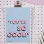 Personalised 'You're So Cool' Quote Print, thumbnail 4 of 8