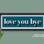 Framed Love You Bye Hallway Print, thumbnail 9 of 11