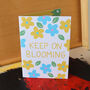 Keep On Blooming Flower Print A6 Greeting Card, thumbnail 1 of 3