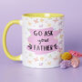 Choose Your Design Go Ask Your Father Mother's Day Mug, thumbnail 2 of 8