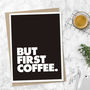 'But First Coffee' Black And White Typography Print, thumbnail 4 of 6