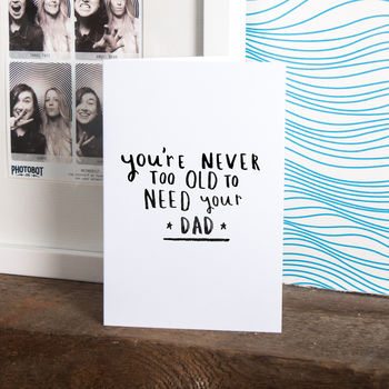 'Never Too Old To Need Your Dad' Greeting Card, 3 of 4