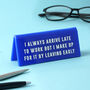 Arrive Late/Leaving Early Blue Desk Sign, thumbnail 1 of 2