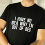 I Have No Idea Why I'm Out Of Bed Slogan T Shirt, thumbnail 3 of 4