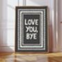 Love You, Bye Print, thumbnail 4 of 10