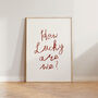 How Lucky Are We Handwritten Wall Art Print, thumbnail 1 of 8