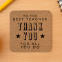 Square Cork Coaster 'To The Best Teacher, Thank You For All You Do' | Best Teacher Gift | Teacher Leaving Gift | Tableware | Homeware, thumbnail 1 of 2