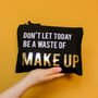 Don't Let Today Be A Waste Of Make Up Bag, thumbnail 1 of 6