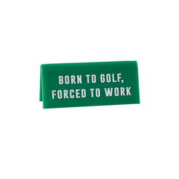 It's A Sign 'Born To Golf, Forced To Work' Green Desk Sign, 2 of 2